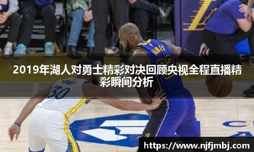 2019年湖人对勇士精彩对决回顾央视全程直播精彩瞬间分析