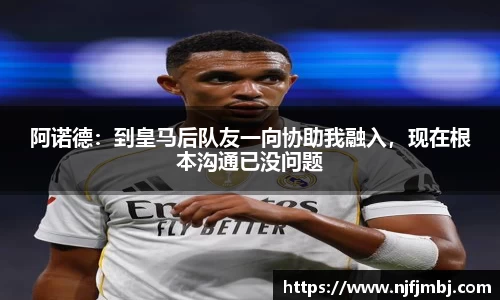 阿诺德：到皇马后队友一向协助我融入，现在根本沟通已没问题