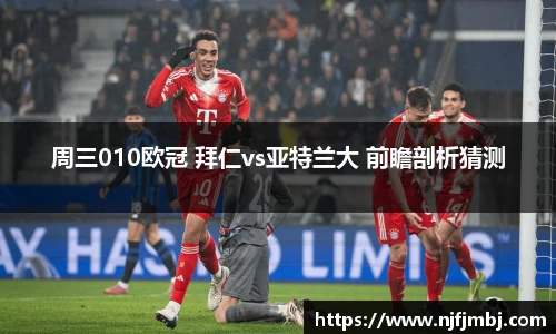 周三010欧冠 拜仁vs亚特兰大 前瞻剖析猜测