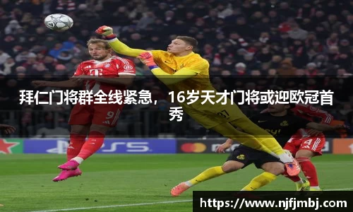 拜仁门将群全线紧急，16岁天才门将或迎欧冠首秀